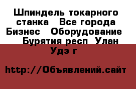 Шпиндель токарного станка - Все города Бизнес » Оборудование   . Бурятия респ.,Улан-Удэ г.